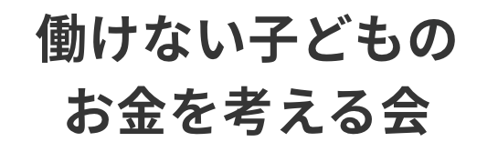 働けない子どものお金を考える会